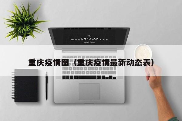 重庆疫情图（重庆疫情最新动态表）