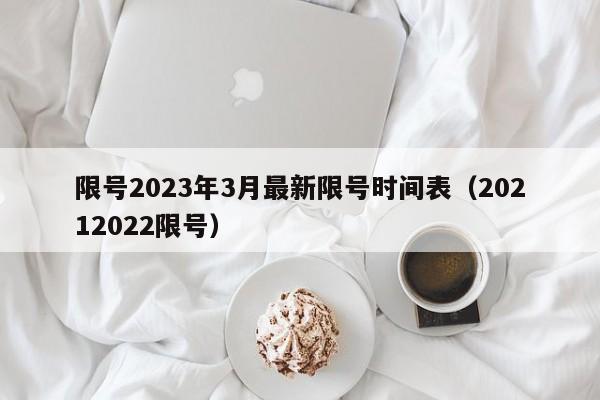 限号2023年3月最新限号时间表（20212022限号）