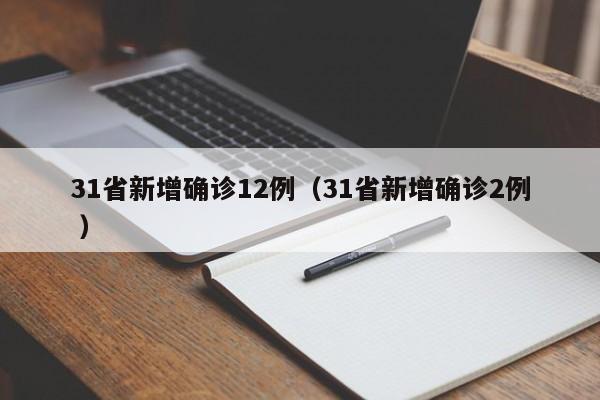 31省新增确诊12例（31省新增确诊2例 ）