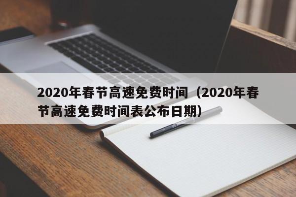 2020年春节高速免费时间（2020年春节高速免费时间表公布日期）