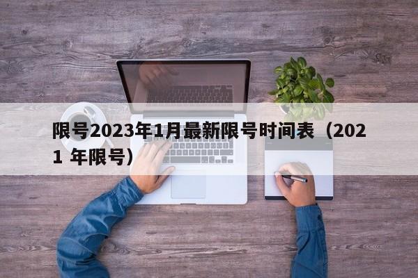 限号2023年1月最新限号时间表（2021 年限号）