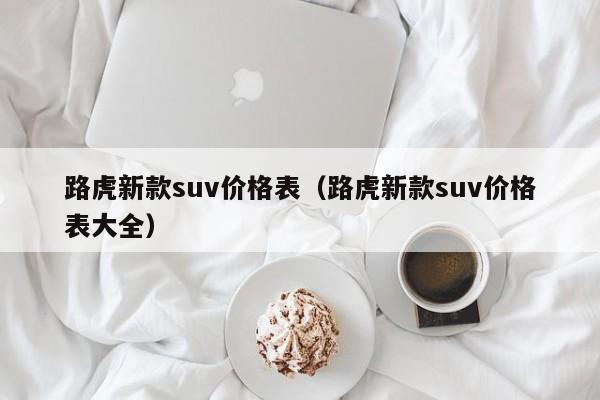 路虎新款suv价格表（路虎新款suv价格表大全）