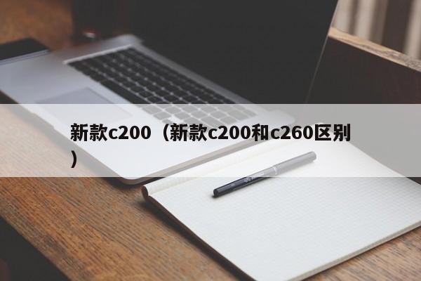 新款c200（新款c200和c260区别）