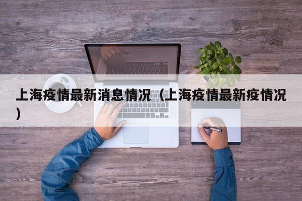 上海疫情最新消息情况（上海疫情最新疫情况）