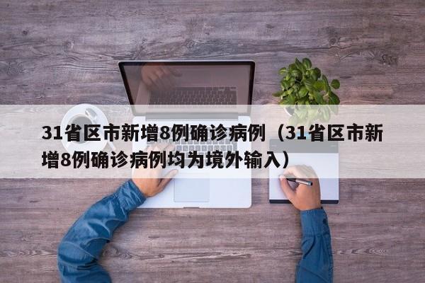 31省区市新增8例确诊病例（31省区市新增8例确诊病例均为境外输入）