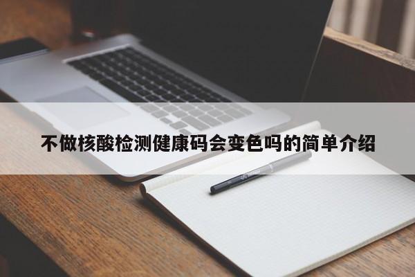 不做核酸检测健康码会变色吗的简单介绍