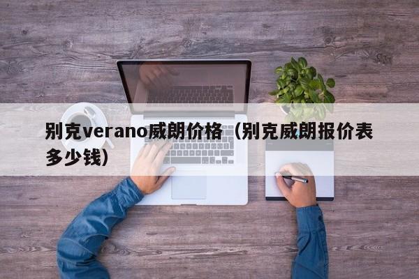 别克verano威朗价格(别克威朗报价表多少钱)