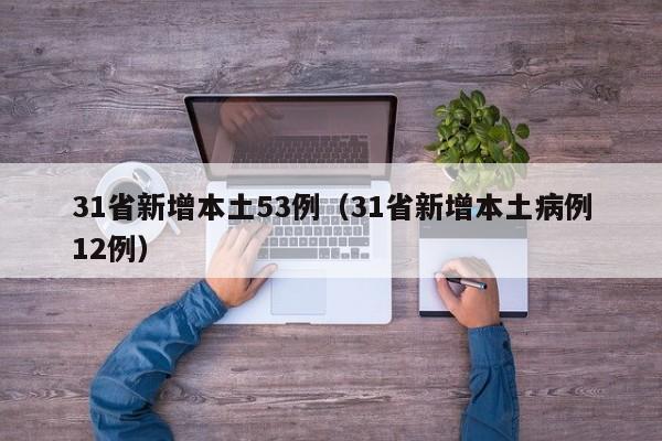 31省新增本土53例(31省新增本土病例12例)