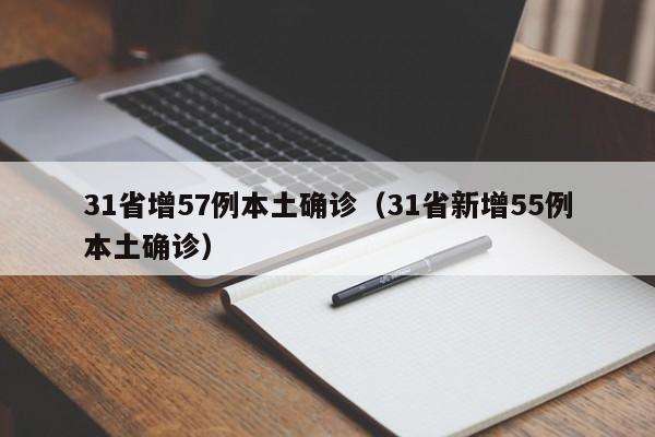 31省增57例本土确诊(31省新增55例本土确诊)