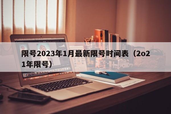 限号2023年1月最新限号时间表(2o21年限号)