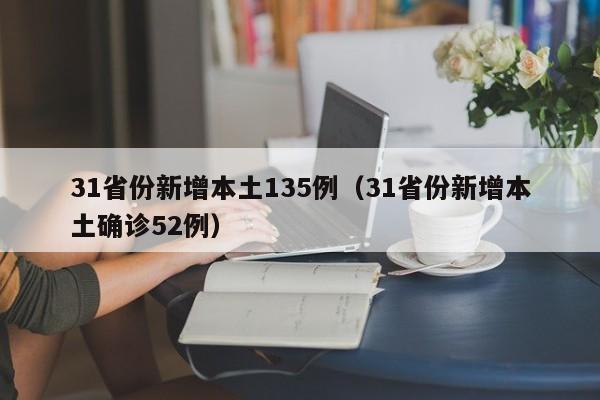 31省份新增本土135例(31省份新增本土确诊52例)