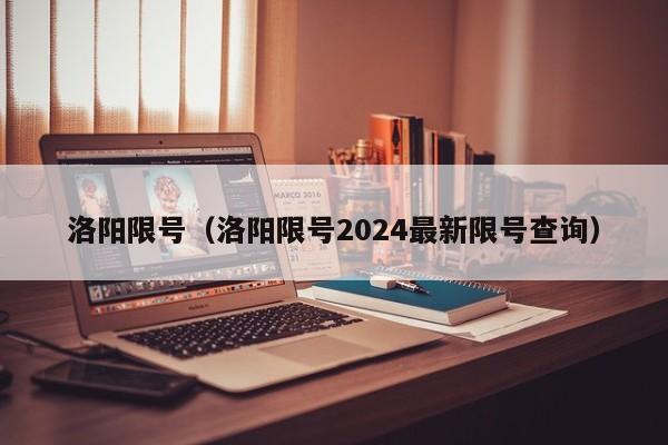 洛阳限号（洛阳限号2024最新限号查询）
