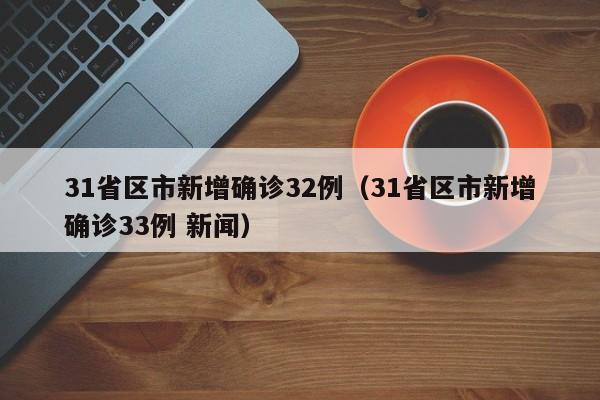 31省区市新增确诊32例(31省区市新增确诊33例 新闻)