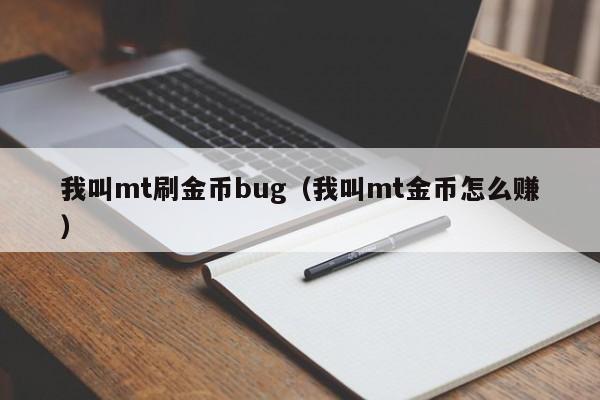 我叫mt刷金币bug(我叫mt金币怎么赚)