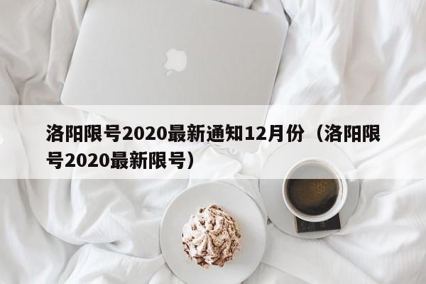 洛阳限号2020最新通知12月份(洛阳限号2020最新限号)