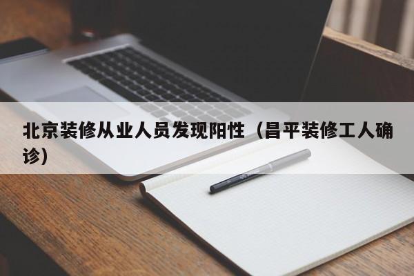 北京装修从业人员发现阳性(昌平装修工人确诊)
