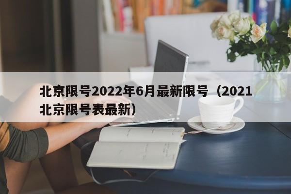 北京限号2022年6月最新限号(2021北京限号表最新)