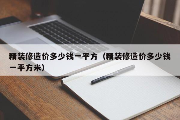 精装修造价多少钱一平方(精装修造价多少钱一平方米)