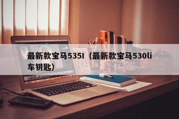 最新款宝马535I(最新款宝马530li车钥匙)