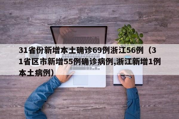 31省份新增本土确诊69例浙江56例(31省区市新增55例确诊病例,浙江新增1例本土病例)