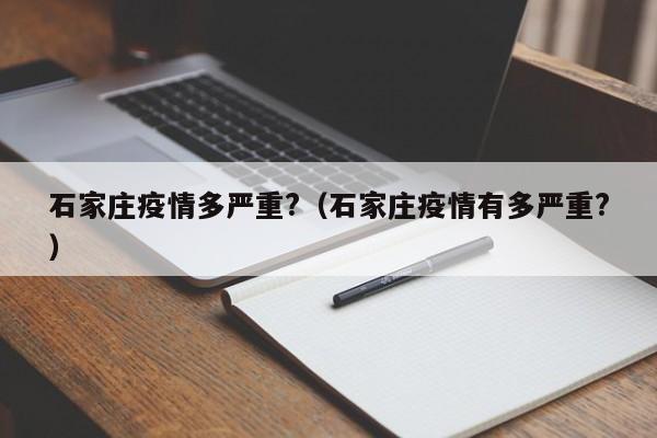 石家庄疫情多严重?(石家庄疫情有多严重?)