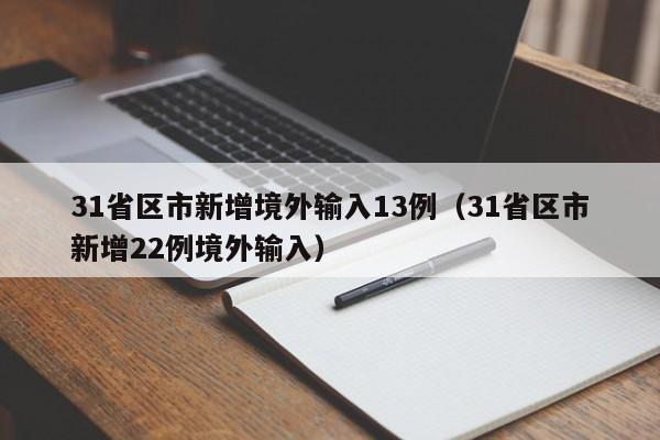 31省区市新增境外输入13例(31省区市新增22例境外输入)