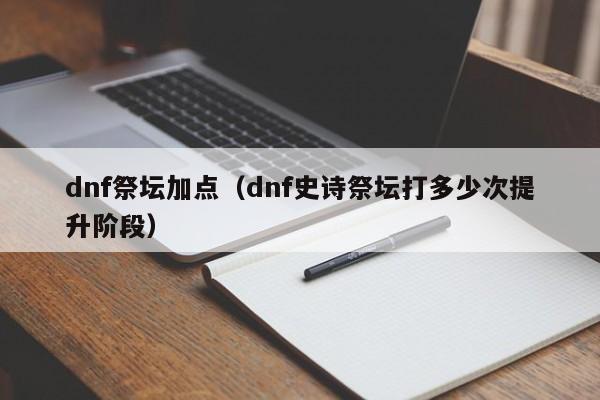 dnf祭坛加点(dnf史诗祭坛打多少次提升阶段)