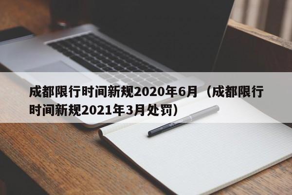 成都限行时间新规2020年6月(成都限行时间新规2021年3月处罚)