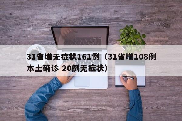 31省增无症状161例(31省增108例本土确诊 20例无症状)